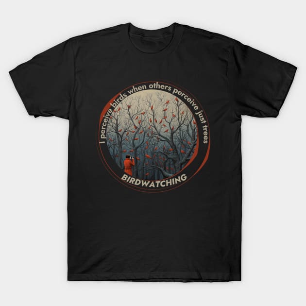 Birdwatching: I perceive birds when others perceive just trees T-Shirt by Positive Designer